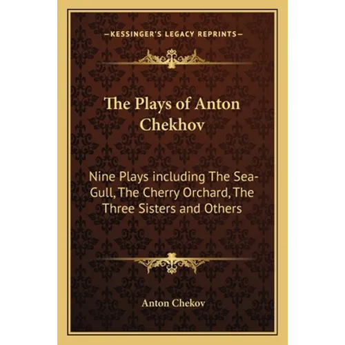The Plays of Anton Chekhov: Nine Plays including The Sea-Gull, The Cherry Orchard, The Three Sisters and Others
