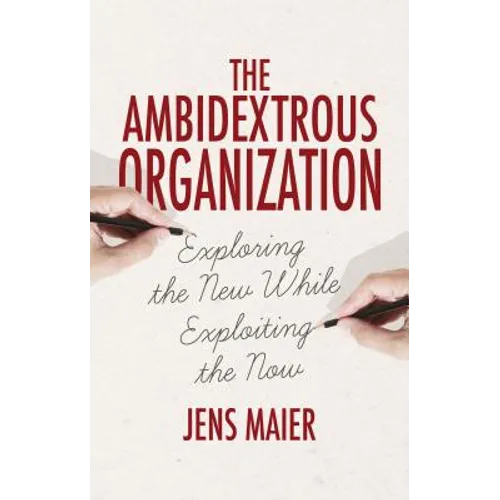 The Ambidextrous Organization: Exploring the New While Exploiting the Now