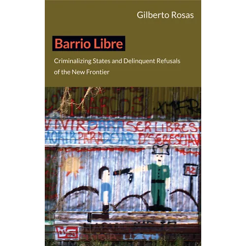 Barrio Libre: Criminalizing States and Delinquent Refusals of the New Frontier