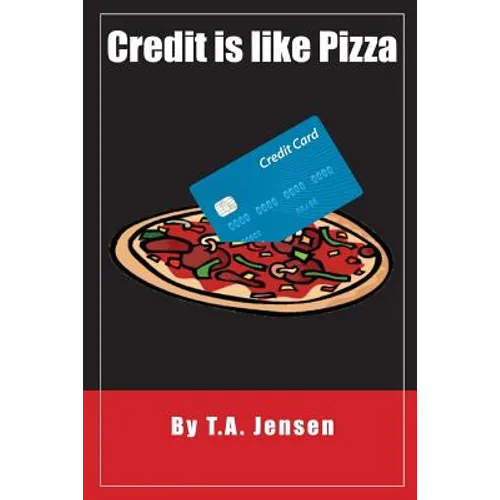 Credit is like Pizza!: A starter's guide for obtaining and maintaining credit