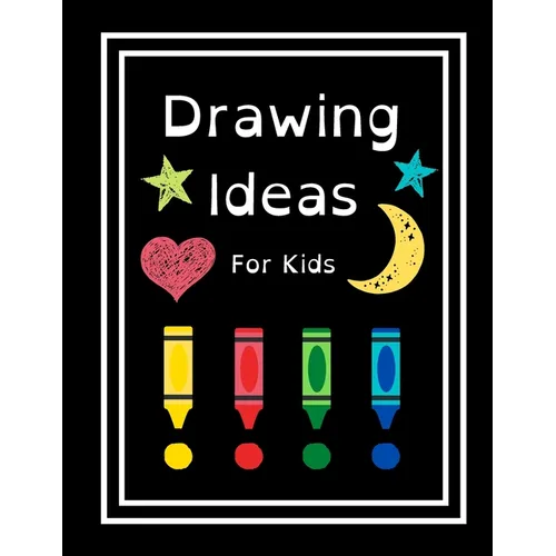 Drawing Ideas For Kids: Fun & Random Drawing Prompts For Kids Age 5 to 12