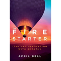The Fire Starter: Igniting Innovation with Empathy