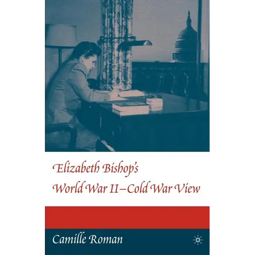 Elizabeth Bishop's World War II - Cold War View