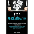 Stop Procrastination: Secrets to Organizing Yourself and Ending Procrastination (Master Mental Toughness and Decision Making, Boost Your Productivity