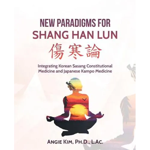 New Paradigms for Shang Han Lun: Integrating Korean Sasang Constitutional Medicine and Japanese Kampo Medicine