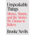 Unspeakable Things: Silence, Shame, and the Stories We Choose to Believe