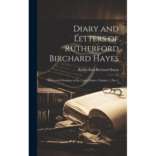 Diary and Letters of Rutherford Birchard Hayes: Nineteenth President of the United States, Volume 1, part 1