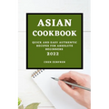 Asian Cookbook 2022: Quick and Easy Authentic Recipes for Absolute Beginners