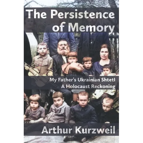 The Persistence of Memory: My Father's Ukrainian Shtetl - A Holocaust Reckoning