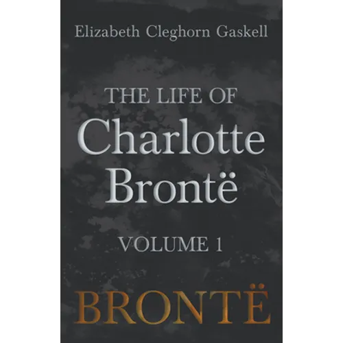 The Life of Charlotte Brontë - Volume 1