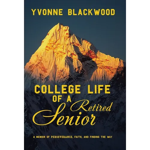 College Life of a Retired Senior: A Memoir of Perseverance, Faith, and Finding the Way
