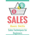 Sales: Sales 101 - Sales Techniques for Beginners - Sales 101 - How to sell anything - Sales Training - Selling