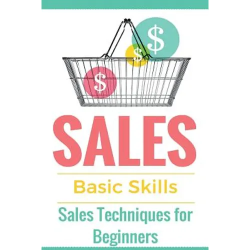 Sales: Sales 101 - Sales Techniques for Beginners - Sales 101 - How to sell anything - Sales Training - Selling