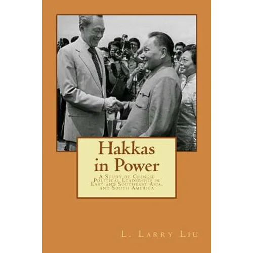 Hakkas in Power: A Study of Chinese Political Leadership in East and Southeast Asia, and South America