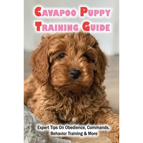 Cavapoo Puppy Training Guide: Expert Tips On Obedience, Commands, Behavior Training & More: Dog Training Kindle Store