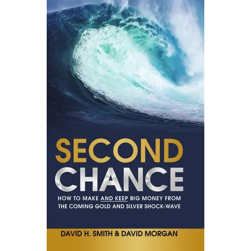 Second Chance: How to Make and Keep Big Money from the Coming Gold and Silver Shock-Wave