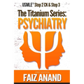 The Titanium Series: Psychiatry for the USMLE Step 2 CK & Step 3