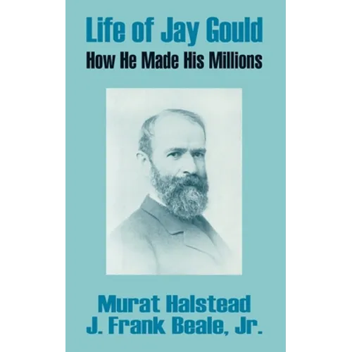 Life of Jay Gould: How He Made His Millions