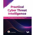 Practical Cyber Threat Intelligence: Gather, Process, and Analyze Threat Actor Motives, Targets, and Attacks with Cyber Intelligence Practices