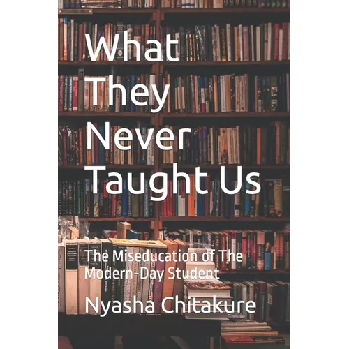 What They Never Taught Us: The Miseducation of The Modern-Day Student