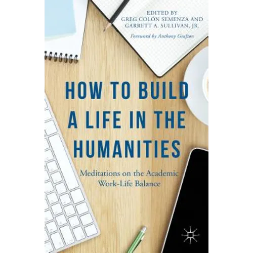 How to Build a Life in the Humanities: Meditations on the Academic Work-Life Balance
