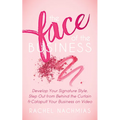 The Face of the Business: Develop Your Signature Style, Step Out from Behind the Curtain and Catapult Your Business on Video