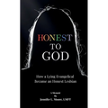 Honest To God: How a Lying Evangelical Became an Honest Lesbian