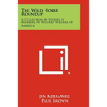 The Wild Horse Roundup: A Collection Of Stories By Members Of Western Writers Of America