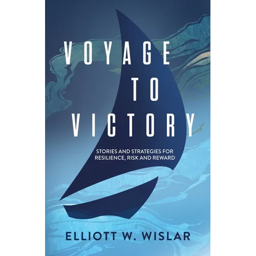 Voyage to Victory: Stories and Strategies for Resilience, Risk and Reward