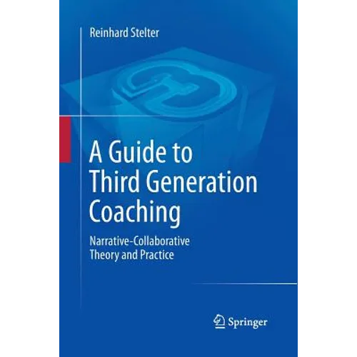 A Guide to Third Generation Coaching: Narrative-Collaborative Theory and Practice