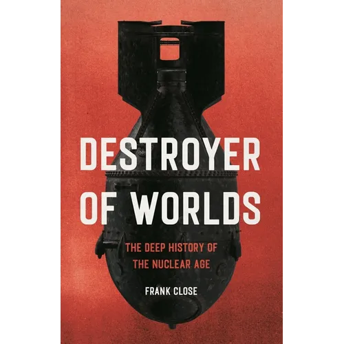 Destroyer of Worlds: The Deep History of the Nuclear Age