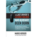 The Last Driver's License Holder Has Already Been Born: How Rapid Advances in Automotive Technology Will Disrupt Life as We Know It and Why This Is a