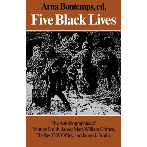 Five Black Lives: The Autobiographies of Venture Smith, James Mars, William Grimes, the Rev. G. W. Offley, and James L. Smith