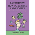 Bankruptcy, How to Survive and Prosper: A personal journey through bankruptcy