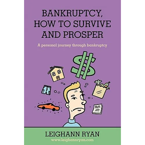 Bankruptcy, How to Survive and Prosper: A personal journey through bankruptcy
