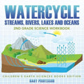 Watercycle (Streams, Rivers, Lakes and Oceans): 2nd Grade Science Workbook Children's Earth Sciences Books Edition