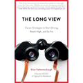 The Long View: Career Strategies to Start Strong, Reach High, and Go Far