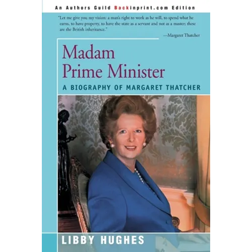 Madam Prime Minister: A Biography of Margaret Thatcher