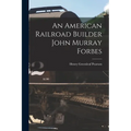 An American Railroad Builder John Murray Forbes
