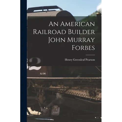 An American Railroad Builder John Murray Forbes