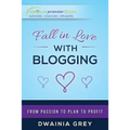 Fall in Love with Blogging: From Passion to Plan to Profit