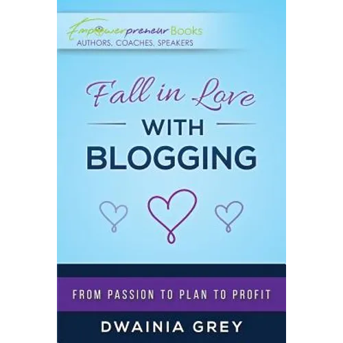 Fall in Love with Blogging: From Passion to Plan to Profit