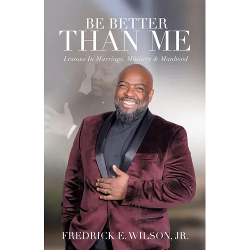 Be Better Than Me: Lessons in Marriage, Ministry & Manhood