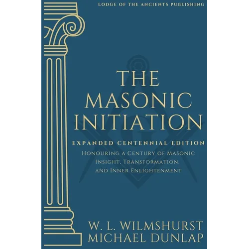 The Masonic Initiation: Expanded Centennial Edition