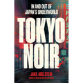 Tokyo Noir: In and Out of Japan's Underworld