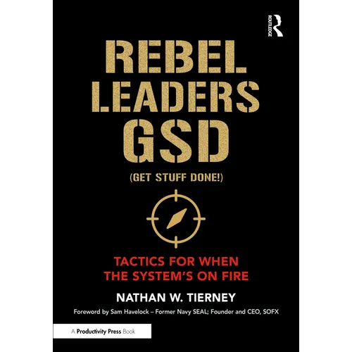 Rebel Leaders GSD (Get Stuff Done!): Tactics for When the System's on Fire