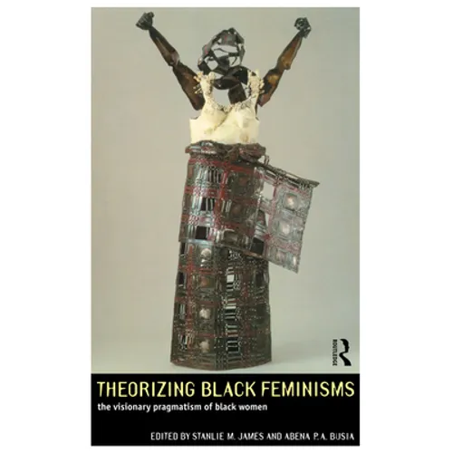 Theorizing Black Feminisms: The Visionary Pragmatism of Black Women