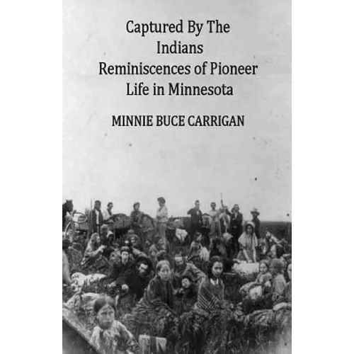Captured By The Indians: Reminiscences of Pioneer Life in Minnesota