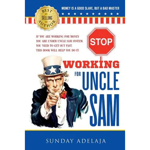 Stop Working for Uncle Sam: If you are working for money you are under Uncle Sam system. You need to get out fast. This book will help you do it.