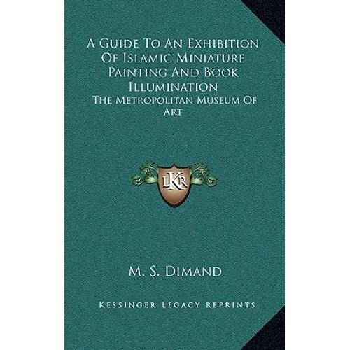 A Guide To An Exhibition Of Islamic Miniature Painting And Book Illumination: The Metropolitan Museum Of Art